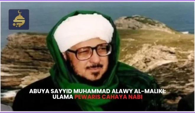 Abuya Sayyid Muhammad Alawy Al Maliki: Ulama Pewaris Cahaya Nabi